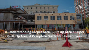 Understanding Carpet Area, Built-Up Area & Super Built-Up Area: A Complete Guide for Homebuyers